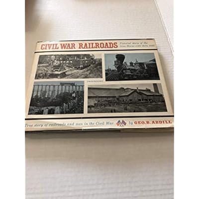 Civil War Railroads - Pictorial Story of the Iron Horse 1861 thru 1865