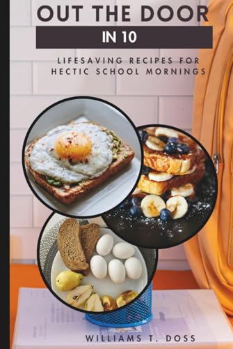 OUT THE DOOR IN 10:: Lifesaving Recipes for Hectic School Morning