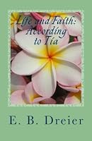 Life And Faith: According To Tia: A Book Of Life Lessons, Cat Facts, Quotations , Poetry And Scriptures. 1475088574 Book Cover