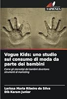 Vogue Kids: uno studio sul consumo di moda da parte dei bambini: Come gli stereotipi dei bambini diventano strumenti di marketing (Italian Edition) 620875562X Book Cover