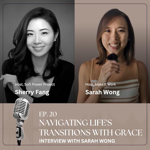 Navigating Life's Transitions With Belief with Sarah Wong - On The Soft Power Project | Ep34