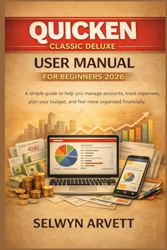 QUICKEN CLASSIC DELUXE USER MANUAL FOR BEGINNERS 2026: A simple guide to help you manage accounts, track expenses, plan your budget, and feel more organized financially.