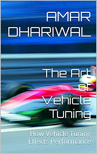 The Art of Vehicle Tuning: How Vehicle Tuning Effects Performance (English Edition)