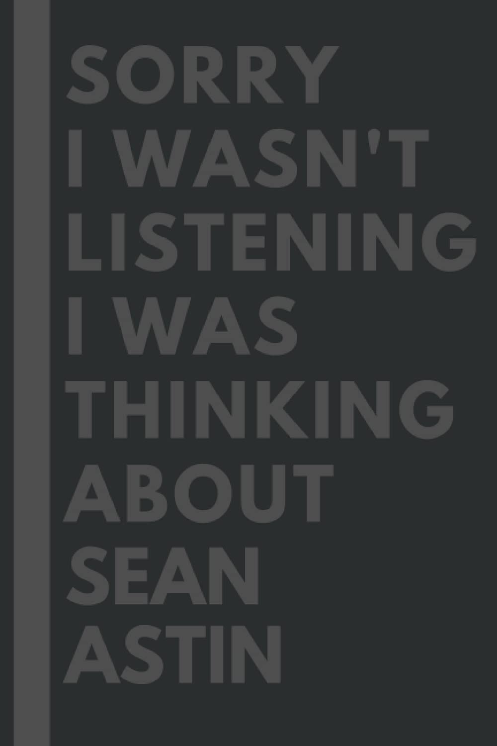 Sorry I wasn't listening I was thinking about Sean Astin: Lined Journal Notebook Birthday Gift for Sean Astin Lovers: (Composition Book Journal) (6x 9 inches)