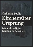 Kirchenväter Ursprung: Frühe christliche Lehren und Schriften: Patristik für Einsteiger - Theologie und Geschichte der Antike B0G2T29XYC Book Cover
