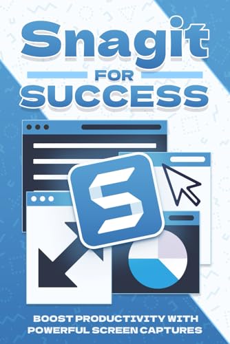 Snagit for Success: Boost Productivity with Powerful Screen Captures (Smarter