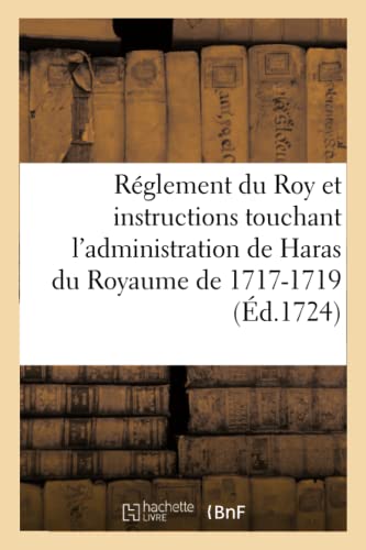 Réglement du Roy et instructions touchant l'administration de Haras du Royaume de 1717-1719 (Litterature) (French Edition)
