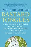 Bastard Tongues: A Trailblazing Linguist Finds Clues to Our Common Humanity in the World's Lowliest Languages