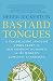 Bastard Tongues: A Trailblazing Linguist Finds Clues to Our Common Humanity in the World's Lowliest Languages