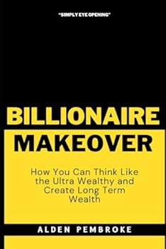 Paperback The Billionaire Makeover: How You Can Think Like the Ultra Wealthy and Create Long Term Wealth Book