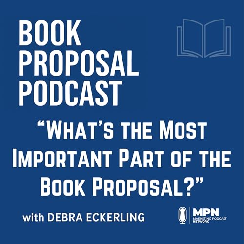 What’s the Most Important Part of the Book Proposal? | Episode 13