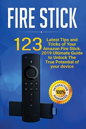 Image of Fire Stick: 123 Tips and Tricks of Your Amazon Fire Stick. 2019 Ultimate Guide to Unlock The True Potential of your device