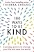 100 Ways to Be Kind: Everyday actions to change your life and save the world