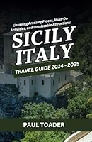 Sicily Italy Travel Guide 2024 – 2025: unveiling amazing places, must-do activities, and unmissable attractions! B0D98P8SY2 Book Cover