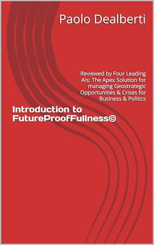 Introduction to FutureProofFullness©: Reviewed by Four Leading AIs: The Apex Solution for managing Geostrategic Opportunities & Crises for Business & Politics (Prosumerzen Book 2)
