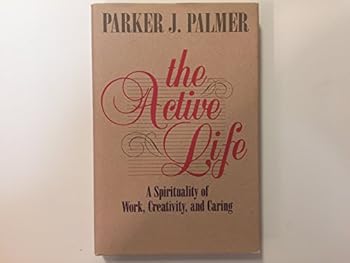 Hardcover The Active Life: A Spirituality of Work, Creativity, and Caring Book