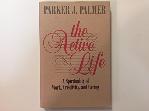 The Active Life: A Spirituality of Work, Creati... 0060664576 Book Cover