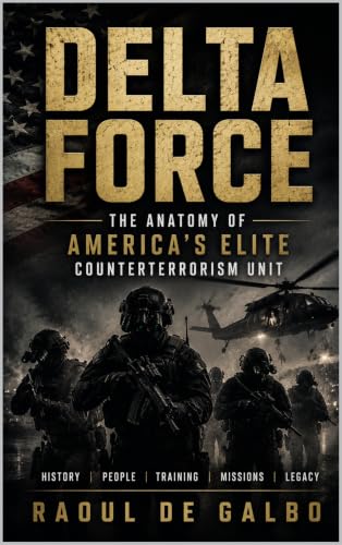 DELTA FORCE: The Anatomy of America’s Elite Counterterrorism Unit