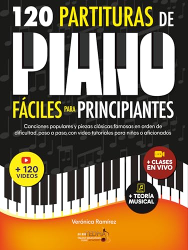 120 Partituras de Piano Fáciles Para Principiantes: Canciones Populares y Piezas Clásicas Famosas en Orden de Dificultad, Paso a Paso, con Video Tutoriales Para Niños o Aficionados