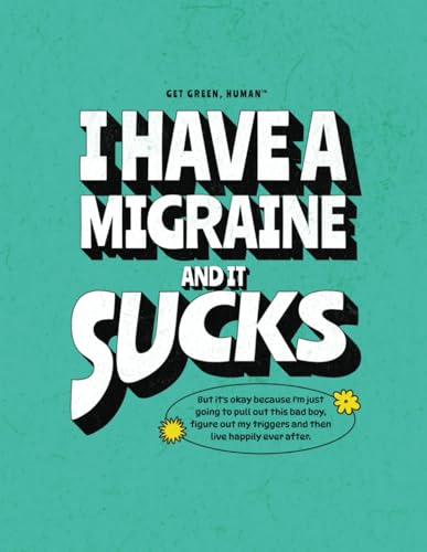 I Have a Migraine and It Sucks: Migraine Tracker Journal & Headache Log Book (55 Entries for Identifying Triggers, Food Sensitivities, Weather, Pain ... Herbal Supplement Guide and Trigger Breakdown