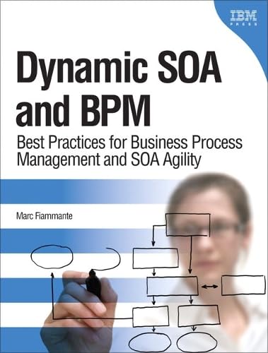 Dynamic SOA and BPM: Best Practices for Business Process Management and Soa Agility