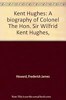 Kent Hughes: A biography of Colonel The Hon. Sir Wilfrid Kent Hughes, 0333139097 Book Cover