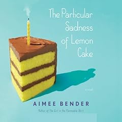 The Particular Sadness of Lemon Cake Audiolibro Por Aimee Bender arte de portada