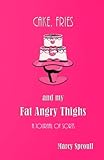 Cake, Fries, and My Fat Angry Thighs: A Journal of Sorts