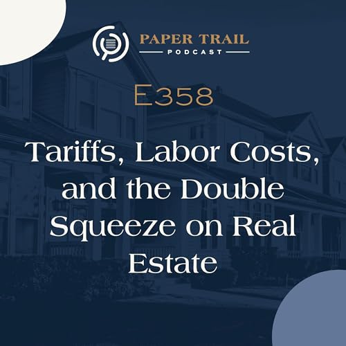 358 | Tariffs, Labor Costs, and the Double Squeeze on Real Estate