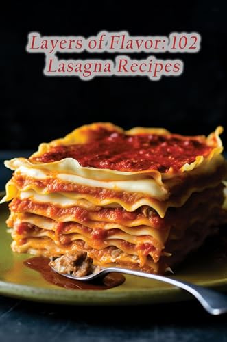 Layers of Flavor: 102 Lasagna Recipes