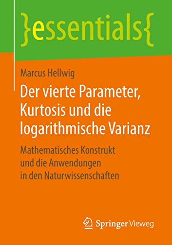 Der vierte Parameter, Kurtosis und die logarithmische Varianz: Mathematisches Konstrukt und die Anwendungen in den Naturwissenschaften (essentials)