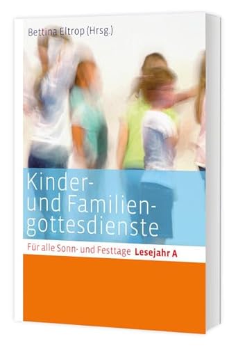 Kinder- und Familiengottesdienste für alle Sonn- und Festtage: Lesejahr A