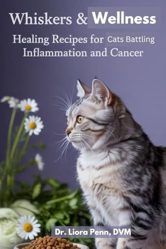 WHISKERS AND WELLNESS: HEALING RECIPES FOR CATS BATTLING INFLAMMATION AND CANCER