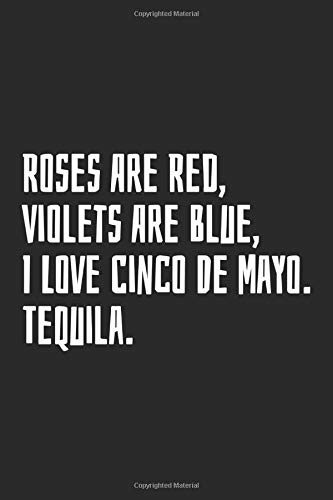 Roses Are Red, Violets Are Blue, I Love Cinco De Mayo. Tequila.: Blank Lined Notebook