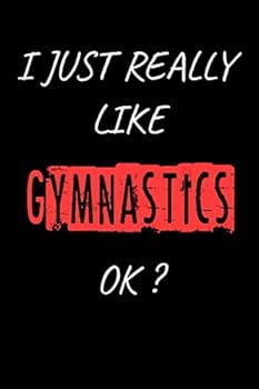 I Just Really Like Gymnastics, OK? Funny Gymnastics Gift Idea : Blank Writing Composition Notebook to Write in for Notes, to Do Lists, Notepad, Journal, Funny Gifts for Gymnastics Lover / Journal Gift