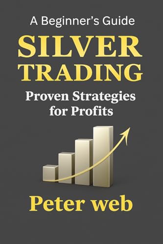 Silver Trading : Proven Strategies for Profits: A Beginner's Guide (Trading Mastery Series Book 1)