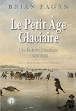  Le Petit Âge glaciaire Une histoire climatique (1300 - 1850): Une histoire climatique (1300-1850)