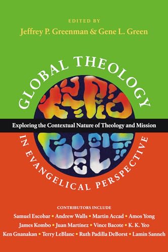 Global Theology in Evangelical Perspective: Exploring the Contextual Nature of Theology and Mission (Wheaton Theology Conference Series)