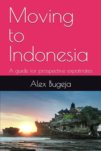 Moving to Indonesia: A guide for prospective expatriates (Guides for Prospective Expatriates)