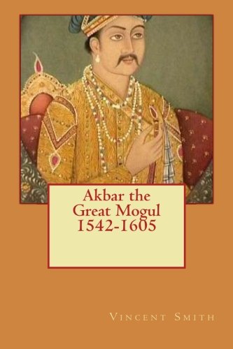 Akbar the Great Mogul, 1542-1605