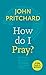 How Do I Pray?: A Little Book Of Guidance