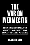 War on Ivermectin: The Medicine that Saved Millions and Could Have Ended the COVID Pandemic (English Edition)