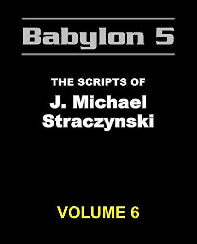 Babylon 5 - The Scripts of J. Michael Straczynski Volume 6: Straczynski ...