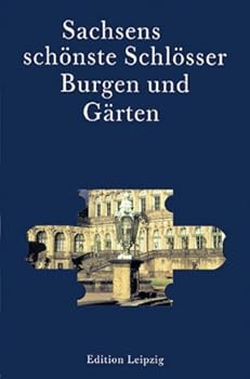 Sachsens schönste Schlösser, Burgen und Gärten.