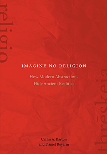 Imagine No Religion: How Modern Abstractions Hide Ancient Realities Imagine No Religion: How Modern Abstractions Hide Ancient Realities