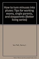 How to turn minuses into pluses: Tips for working moms, single parents, and stepparents 0828003033 Book Cover