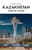 Guide de voyage du Kazakhstan 2026: Guide pratique de voyage pour...