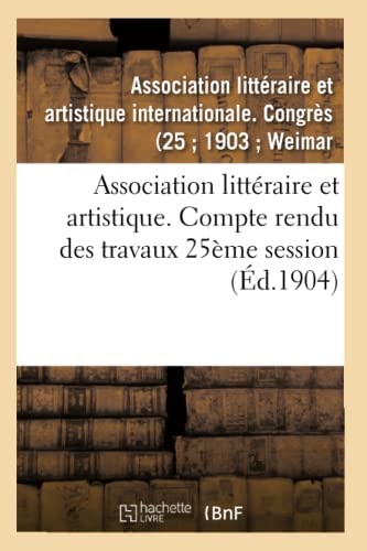 Association littéraire et artistique. Compte rendu des travaux 25ème session (Litterature) (French Edition)