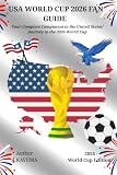 USA WORLD CUP 2026 FAN GUIDE: Your Complete Companion to the United States’ Journey to the 2026 World Cup