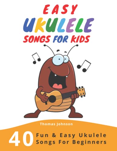 Easy Ukulele Songs For Kids: 40 Fun & Easy Ukulele Songs for Beginners with Simple Chords & Ukulele...